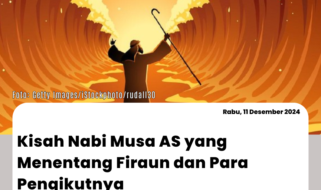 Kisah Nabi Musa AS yang Menentang Firaun dan Para Pengikutnya